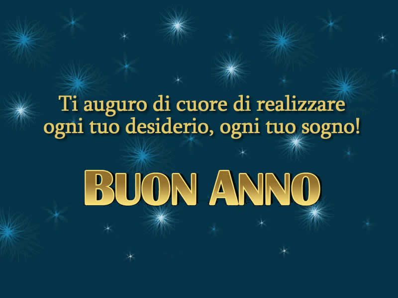 Buon Anno: Ti auguro di cuore di realizzare ogni tuo desiderio, ogni tuo sogno!